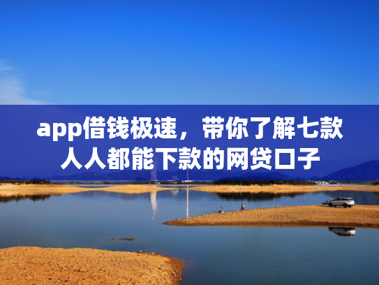 app借钱极速，带你了解七款人人都能下款的网贷口子