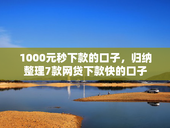1000元秒下款的口子，归纳整理7款网贷下款快的口子  第1张