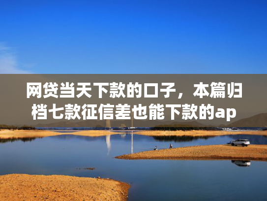 网贷当天下款的口子，本篇归档七款征信差也能下款的app  第1张