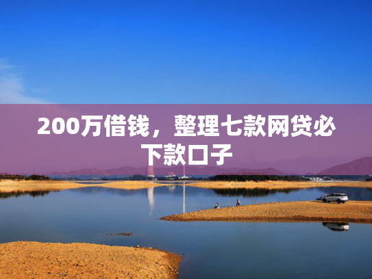 200万借钱，整理七款网贷必下款口子