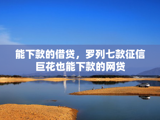 能下款的借贷，罗列七款征信巨花也能下款的网贷
