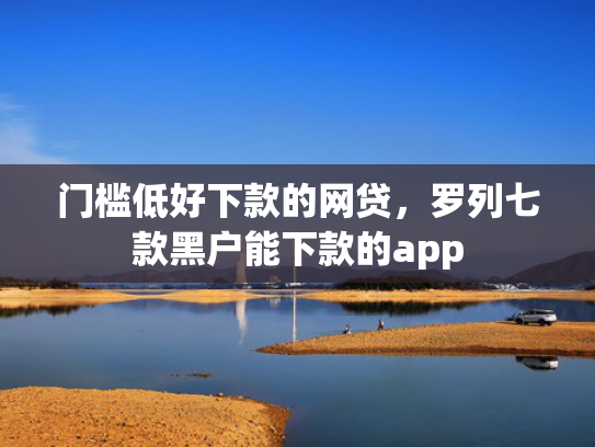 门槛低好下款的网贷，罗列七款黑户能下款的app  第1张