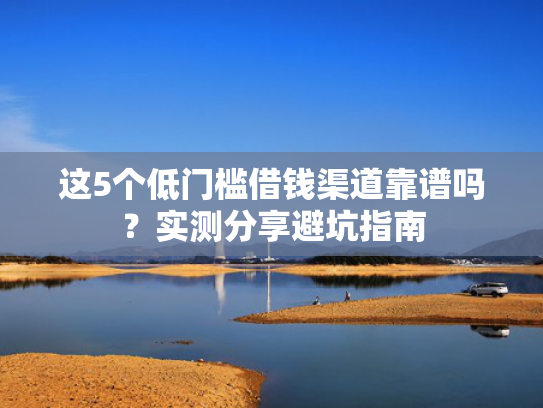 好下款的网贷口子2025试试看这5个那些网贷审核快下款快